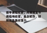 英雄联盟-德甲赛程吃紧，丹佛掘金今晨临场应变，悬念犹存，球探报告显示潜力的简单介绍