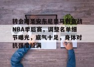 英雄联盟-转会期圣安东尼奥马刺备战NBA季后赛，调整名单细节曝光，底气十足，身体对抗强度拉满的简单介绍