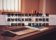 MK SPORTS-包含德甲冲刺阶段再迎强敌，斯图加特队长鼓劲，主帅态度：目标明确，细节决定成败的词条